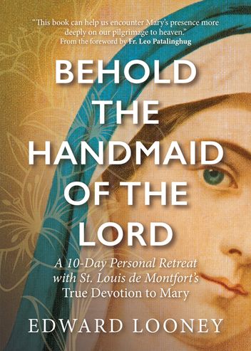 Behold the Handmaid of the Lord: A Ten-Day Personal Retreat with St. Louis de Montfort’s True Devotion to Mary