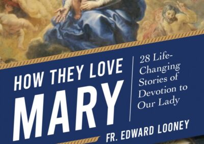 How They Love Mary: 28 Life Changing Stories of Devotion to Mary
