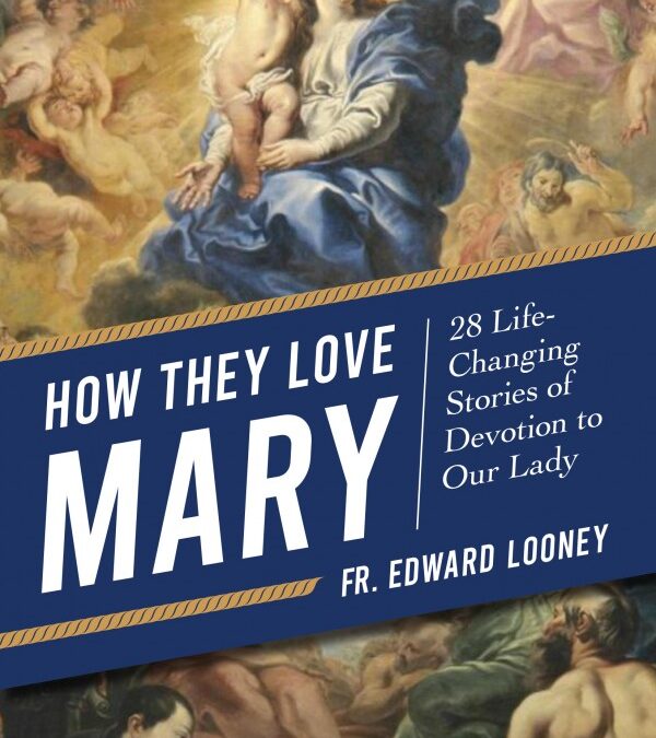 How They Love Mary: 28 Life Changing Stories of Devotion to Mary
